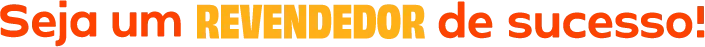 Seja um revendedor de sucesso